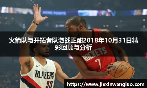 火箭队与开拓者队激战正酣2018年10月31日精彩回顾与分析