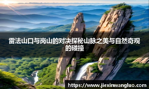 雷法山口与岗山的对决探秘山脉之美与自然奇观的碰撞